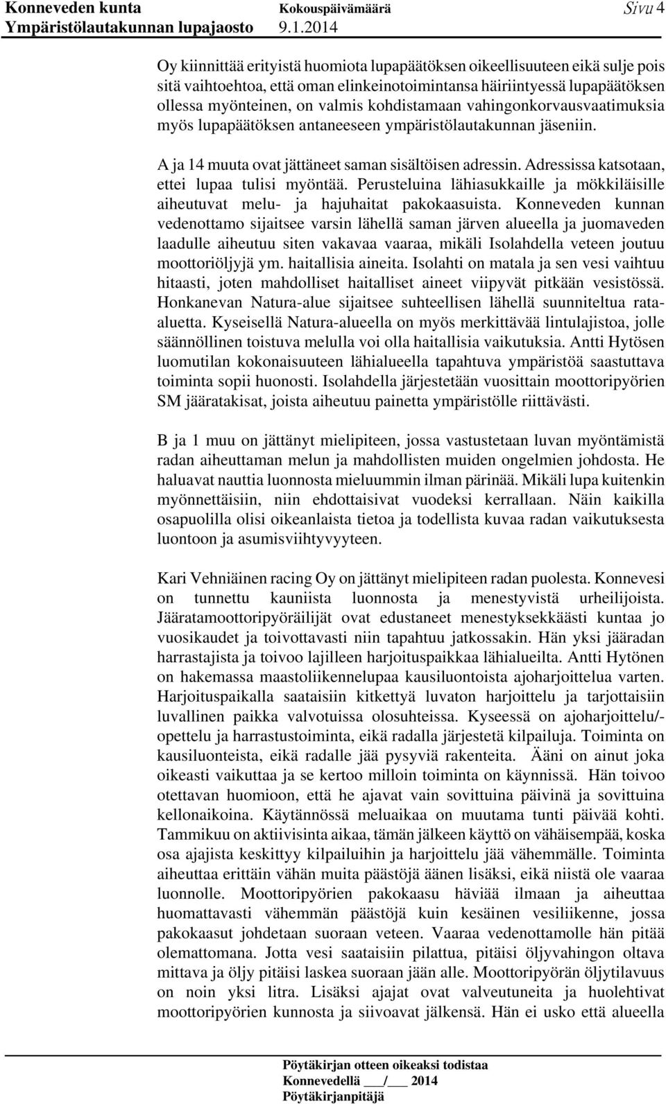 Adressissa katsotaan, ettei lupaa tulisi myöntää. Perusteluina lähiasukkaille ja mökkiläisille aiheutuvat melu- ja hajuhaitat pakokaasuista.