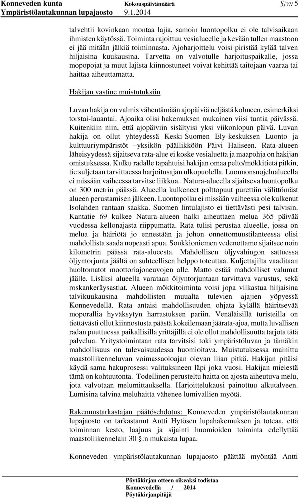 Tarvetta on valvotulle harjoituspaikalle, jossa mopopojat ja muut lajista kiinnostuneet voivat kehittää taitojaan vaaraa tai haittaa aiheuttamatta.