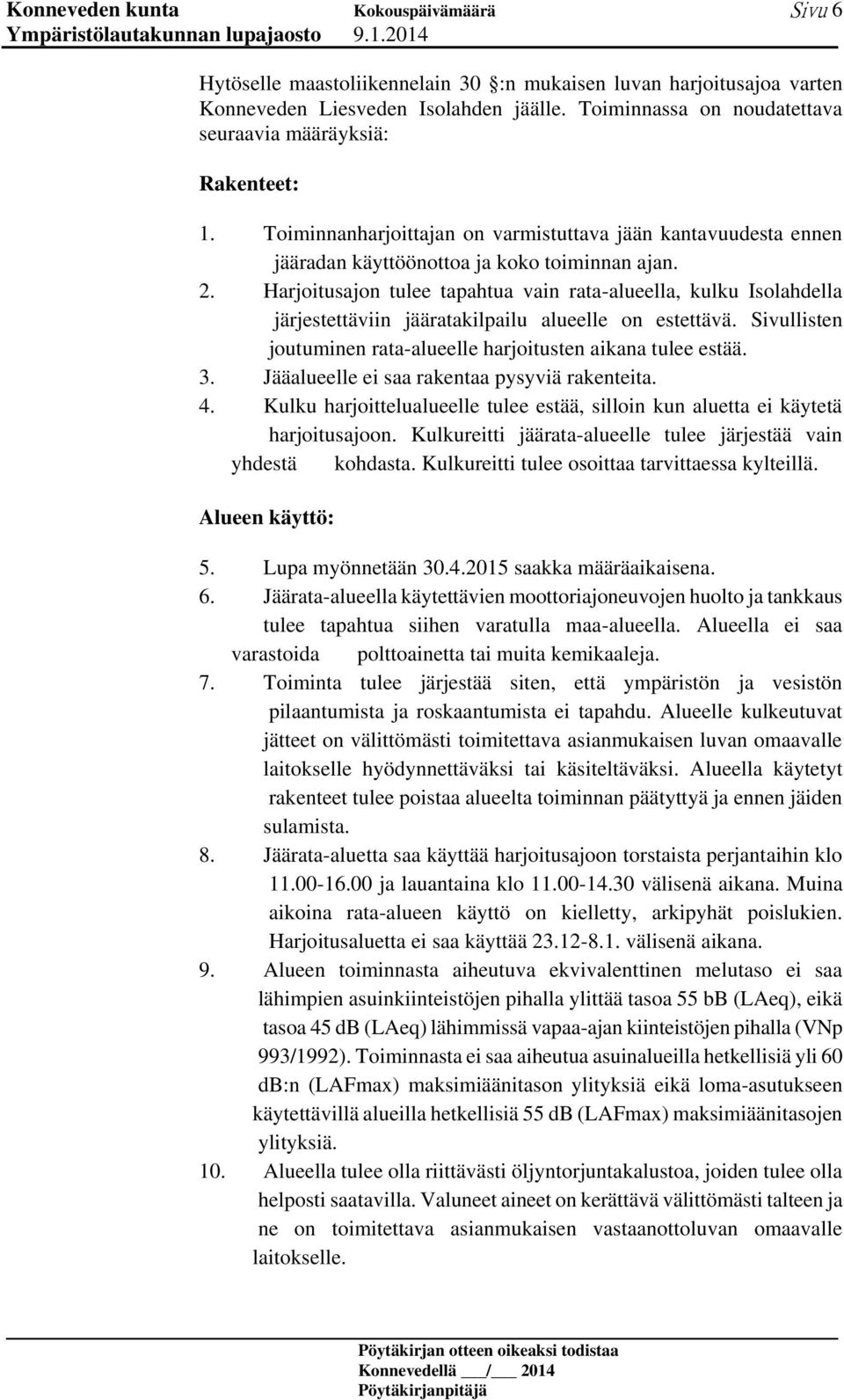 Harjoitusajon tulee tapahtua vain rata-alueella, kulku Isolahdella järjestettäviin jääratakilpailu alueelle on estettävä. Sivullisten joutuminen rata-alueelle harjoitusten aikana tulee estää. 3.