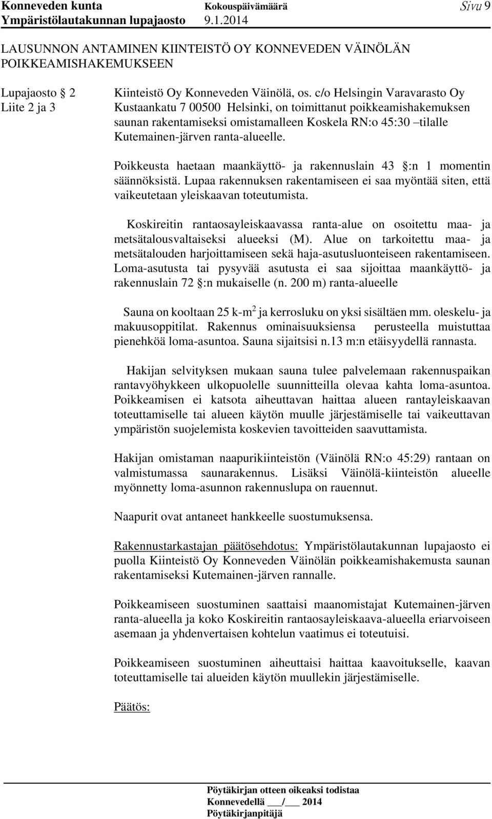 Poikkeusta haetaan maankäyttö- ja rakennuslain 43 :n 1 momentin säännöksistä. Lupaa rakennuksen rakentamiseen ei saa myöntää siten, että vaikeutetaan yleiskaavan toteutumista.