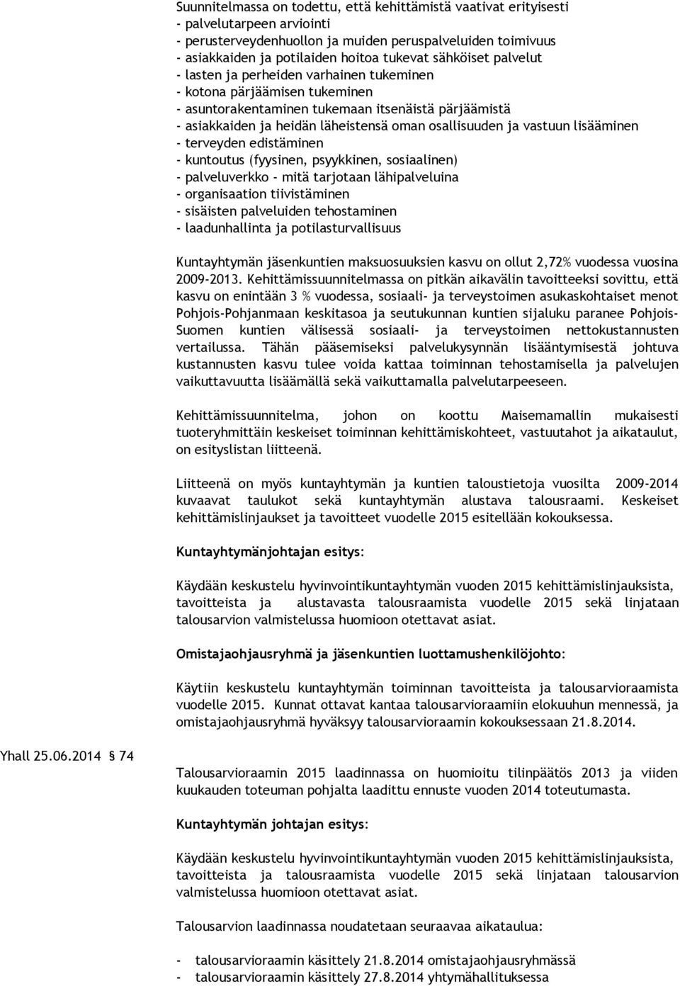 ja vastuun lisääminen - terveyden edistäminen - kuntoutus (fyysinen, psyykkinen, sosiaalinen) - palveluverkko - mitä tarjotaan lähipalveluina - organisaation tiivistäminen - sisäisten palveluiden