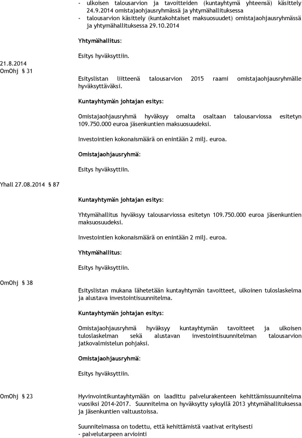 2014 OmOhj 31 Esityslistan liitteenä talousarvion 2015 raami omistajaohjausryhmälle hyväksyttäväksi. Omistajaohjausryhmä hyväksyy omalta osaltaan talousarviossa esitetyn 109.750.