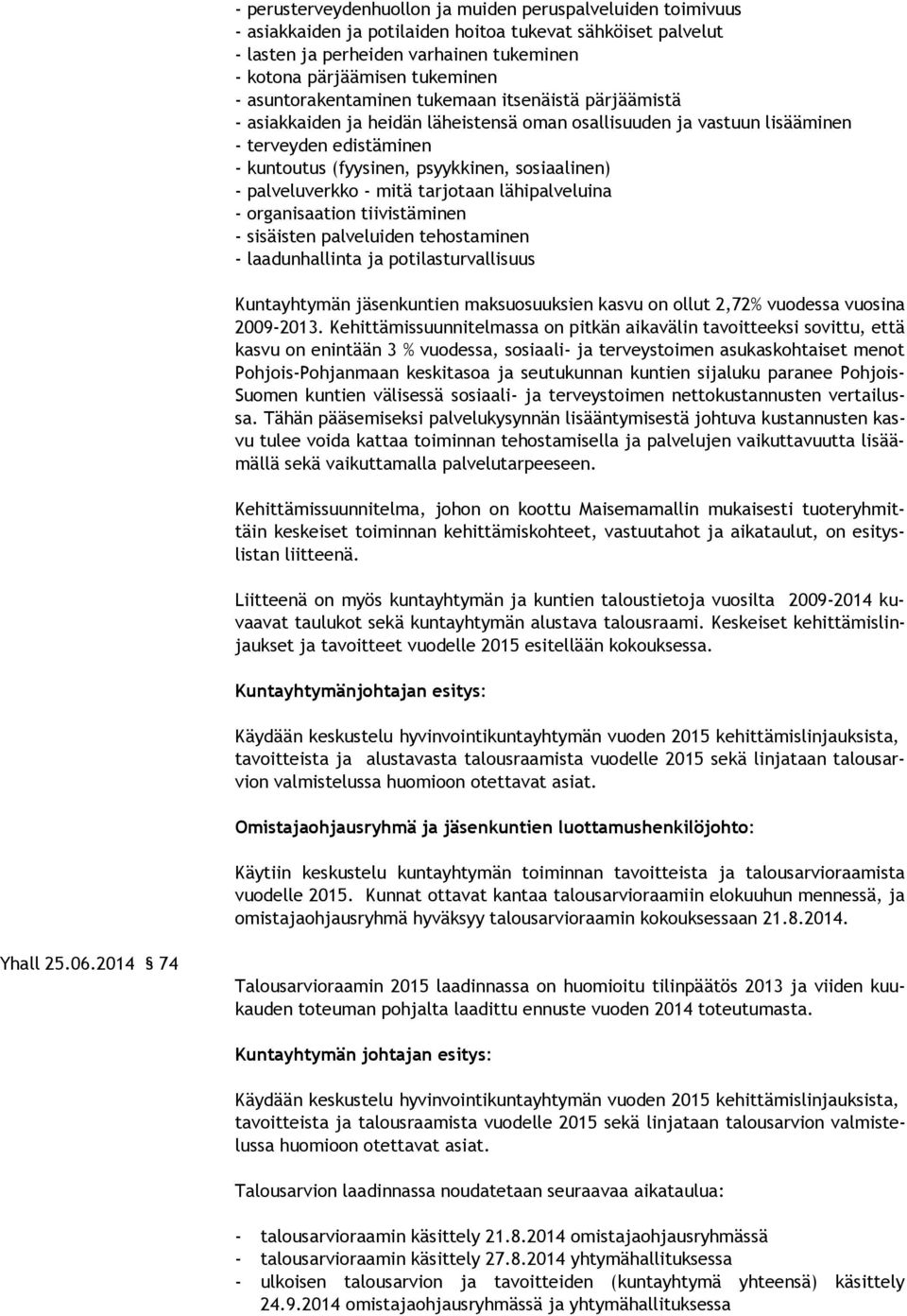 - palveluverkko - mitä tarjotaan lähipalveluina - organisaation tiivistäminen - sisäisten palveluiden tehostaminen - laadunhallinta ja potilasturvallisuus Kuntayhtymän jäsenkuntien maksuosuuksien