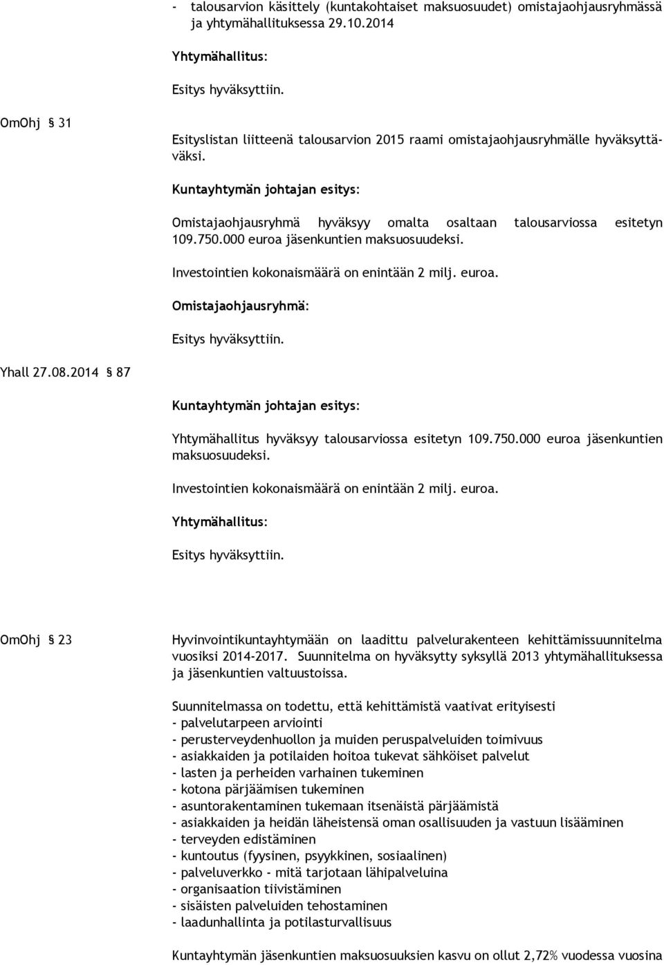 000 euroa jäsenkuntien maksuosuudeksi. Yhall 27.08.2014 87 Yhtymähallitus hyväksyy talousarviossa esitetyn 109.750.000 euroa jäsenkuntien maksuosuudeksi. OmOhj 23 Hyvinvointikuntayhtymään on laadittu palvelurakenteen kehittämissuunnitelma vuosiksi 2014-2017.