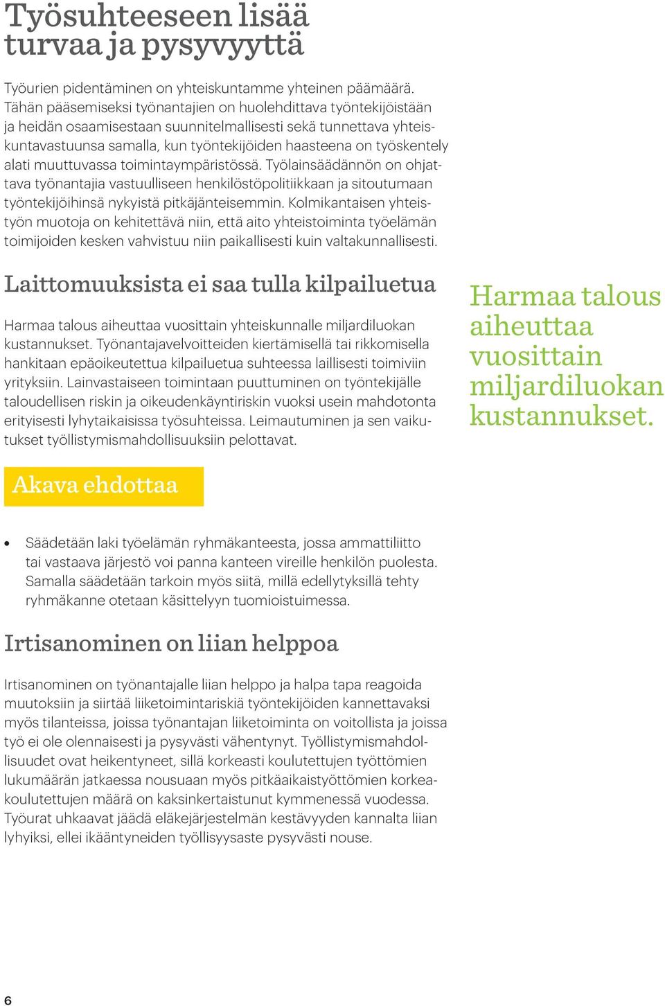 alati muuttuvassa toimintaympäristössä. Työlainsäädännön on ohjattava työnantajia vastuulliseen henkilöstöpolitiikkaan ja sitoutumaan työntekijöihinsä nykyistä pitkäjänteisemmin.