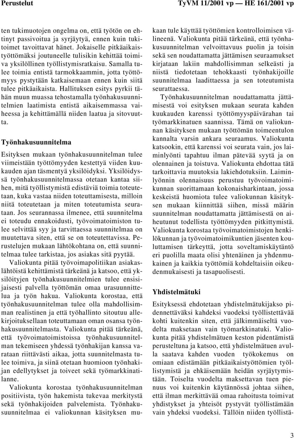 Samalla tulee toimia entistä tarmokkaammin, jotta työttömyys pystytään katkaisemaan ennen kuin siitä tulee pitkäaikaista.