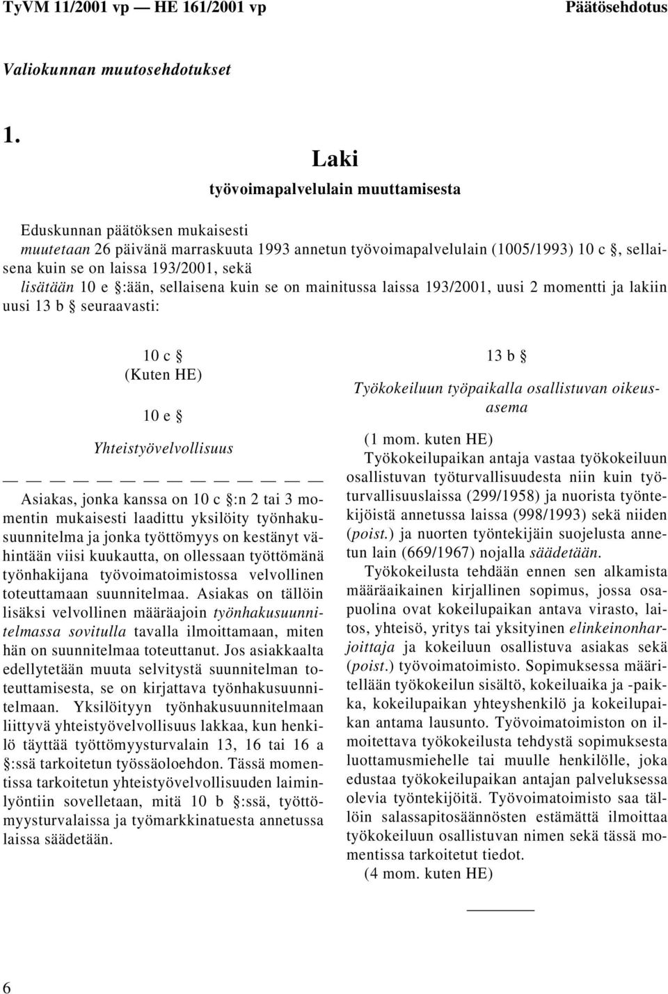 lisätään 10 e :ään, sellaisena kuin se on mainitussa laissa 193/2001, uusi 2 momentti ja lakiin uusi 13 b seuraavasti: 10 c 10 e Yhteistyövelvollisuus Asiakas, jonka kanssa on 10 c :n 2 tai 3