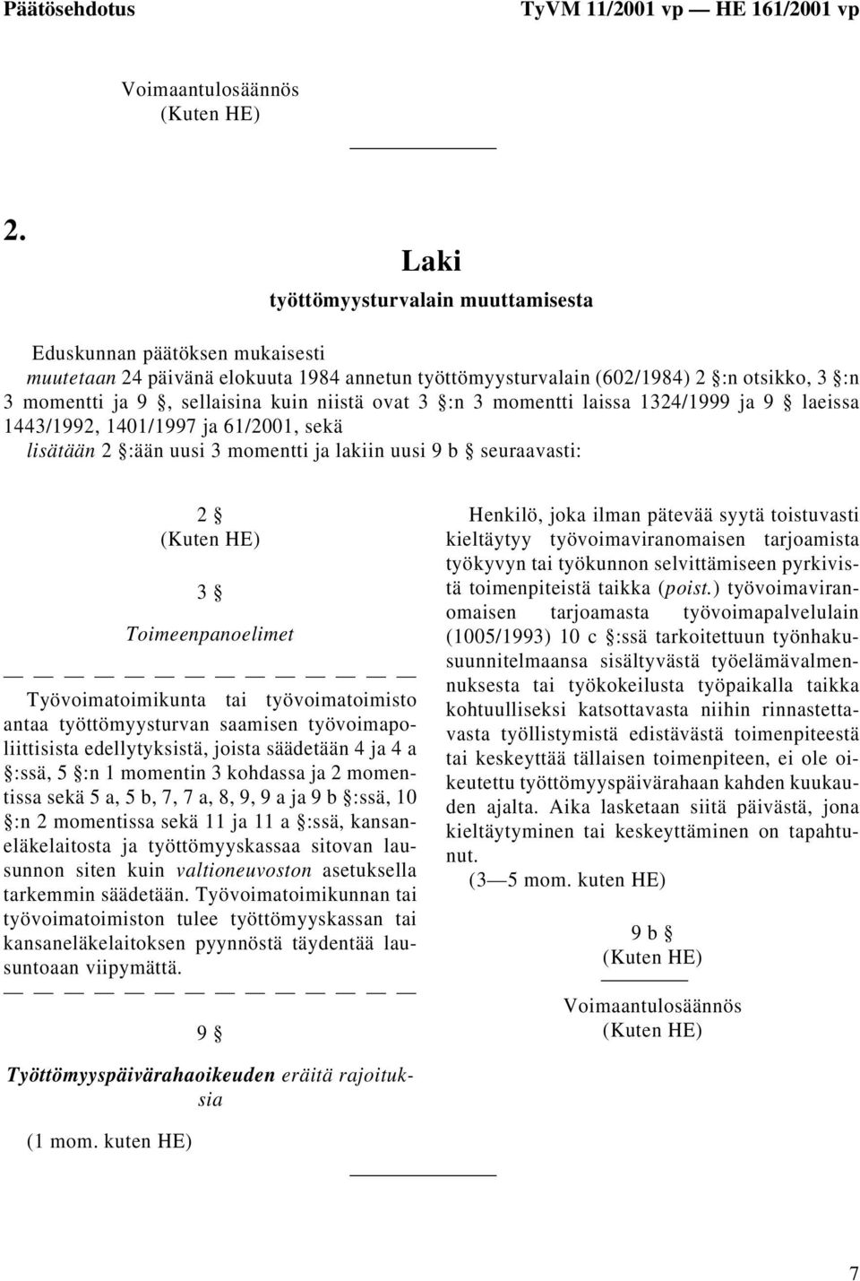 niistä ovat 3 :n 3 momentti laissa 1324/1999 ja 9 laeissa 1443/1992, 1401/1997 ja 61/2001, sekä lisätään 2 :ään uusi 3 momentti ja lakiin uusi 9 b seuraavasti: 2 3 Toimeenpanoelimet