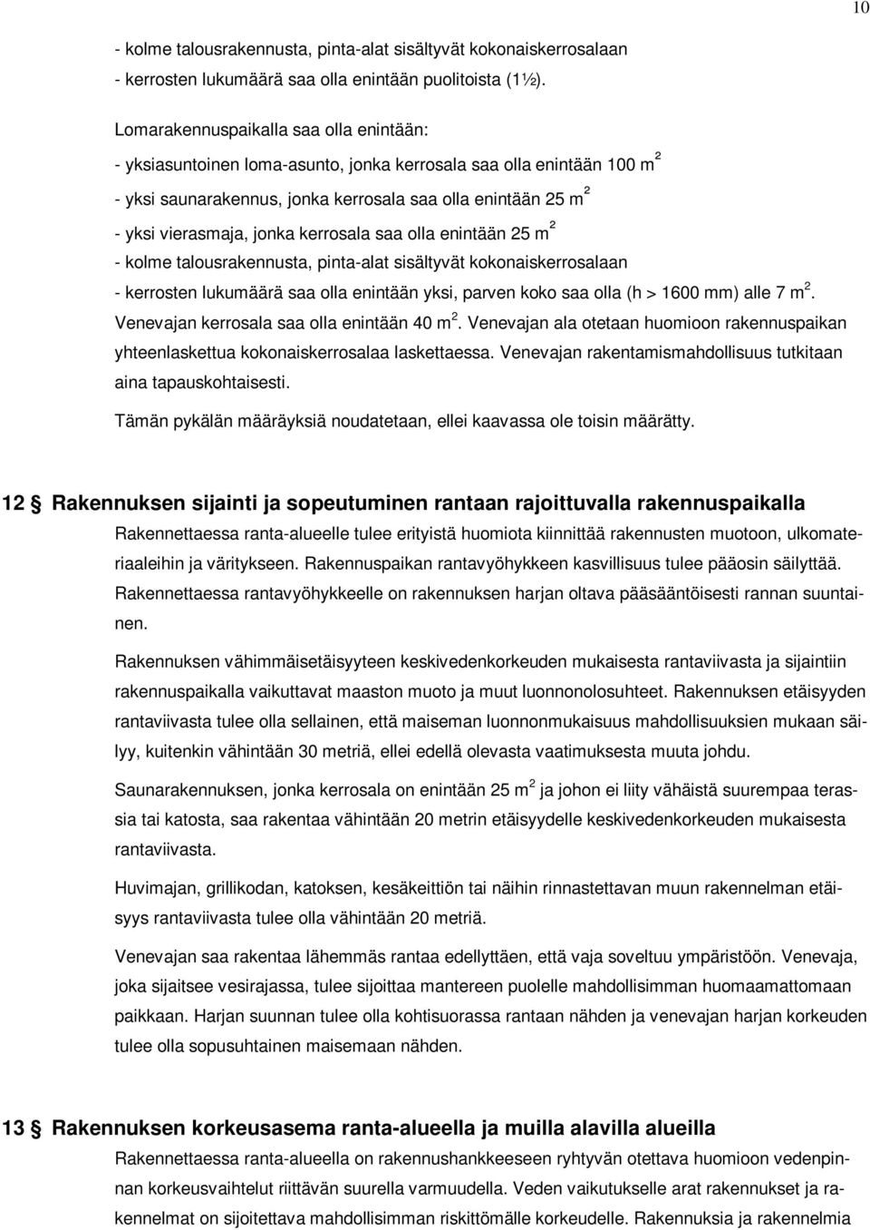 kerrosala saa olla enintään 25 m ² - kolme talousrakennusta, pinta-alat sisältyvät kokonaiskerrosalaan - kerrosten lukumäärä saa olla enintään yksi, parven koko saa olla (h > 1600 mm) alle 7 m 2.