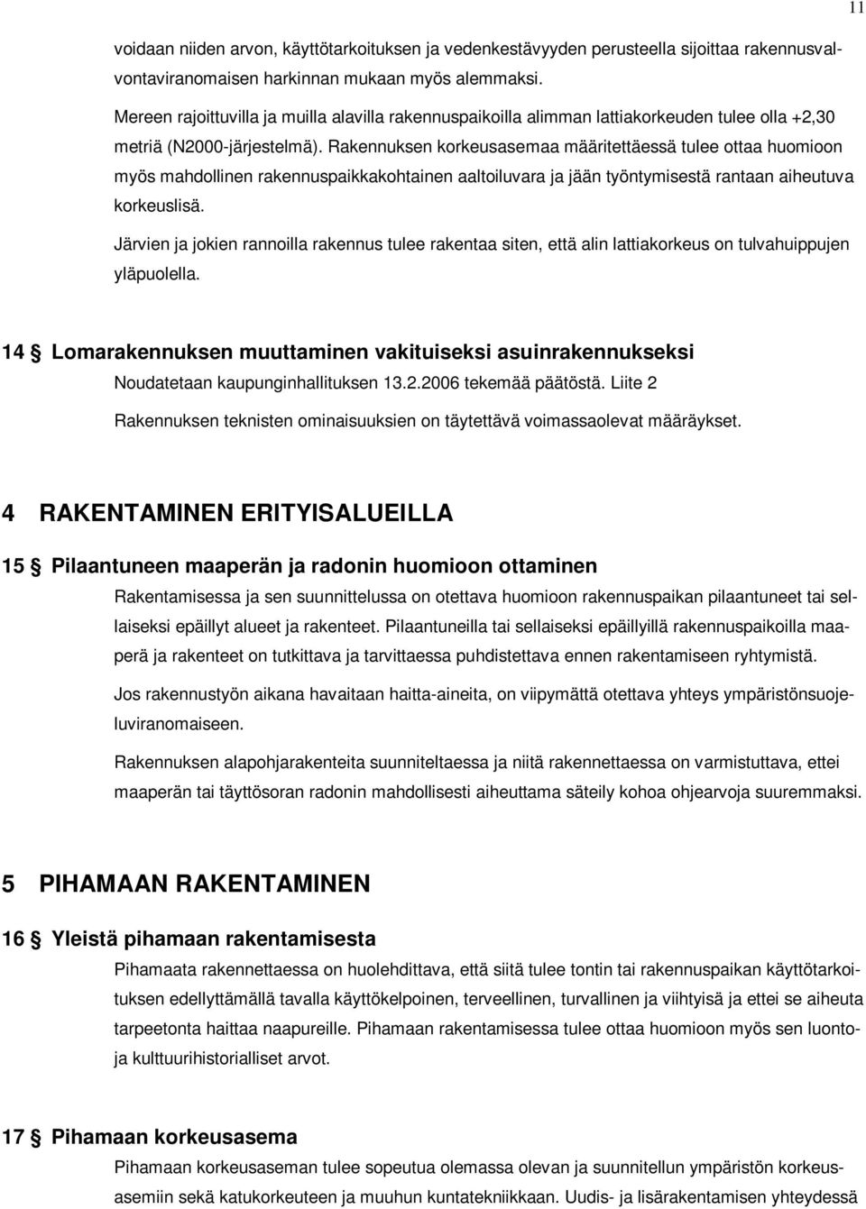 Rakennuksen korkeusasemaa määritettäessä tulee ottaa huomioon myös mahdollinen rakennuspaikkakohtainen aaltoiluvara ja jään työntymisestä rantaan aiheutuva korkeuslisä.