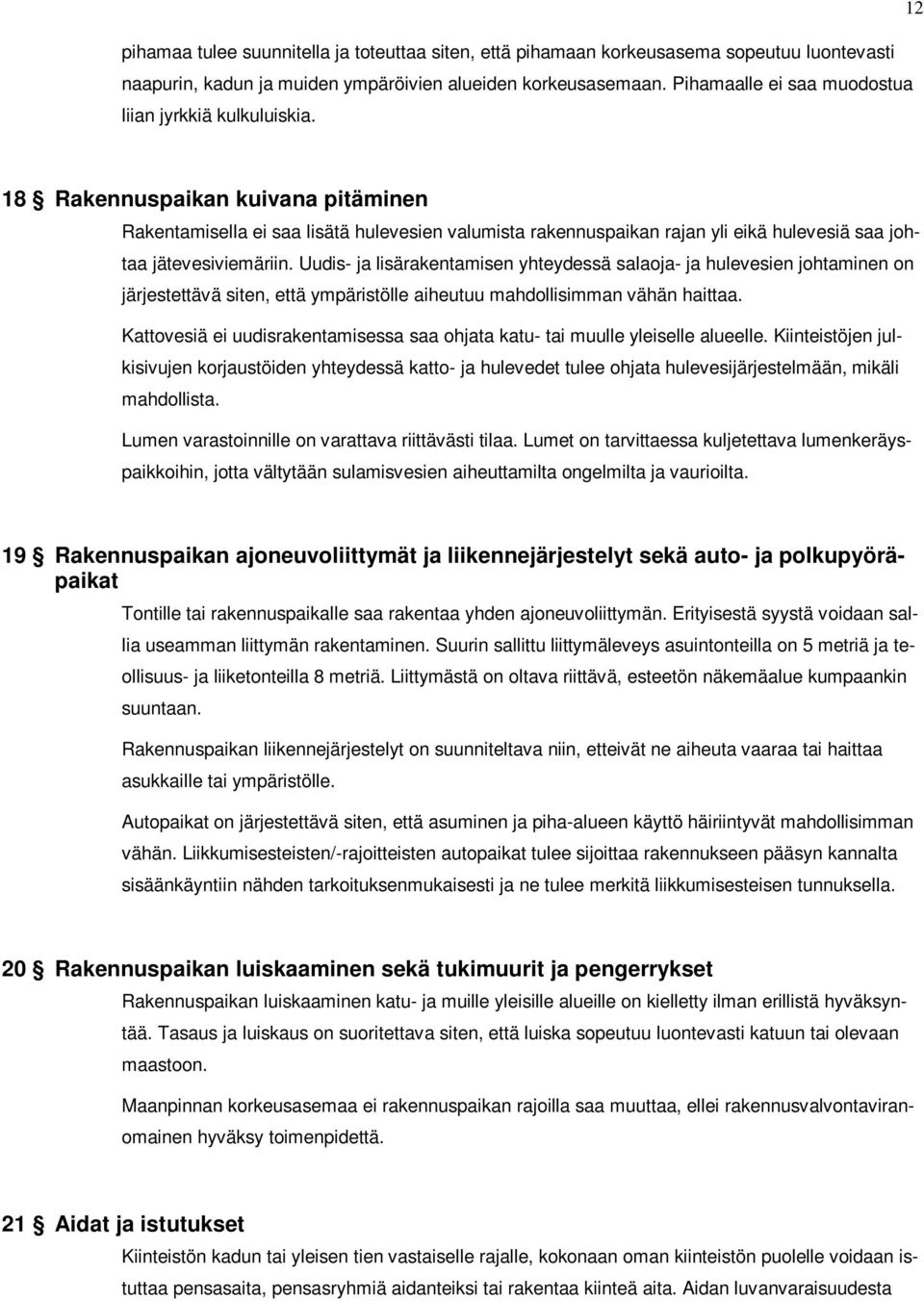 18 Rakennuspaikan kuivana pitäminen Rakentamisella ei saa lisätä hulevesien valumista rakennuspaikan rajan yli eikä hulevesiä saa johtaa jätevesiviemäriin.