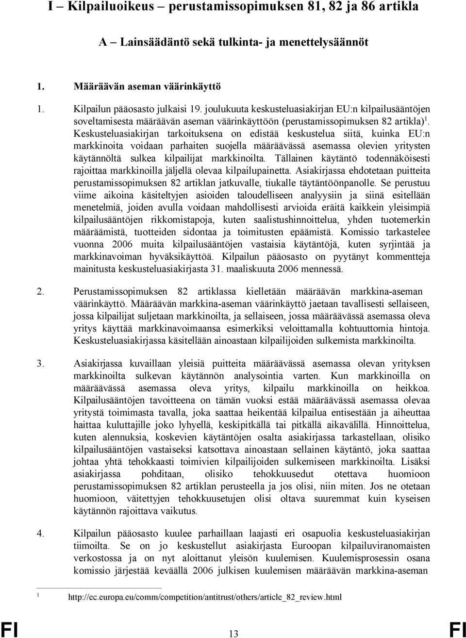 Keskusteluasiakirjan tarkoituksena on edistää keskustelua siitä, kuinka EU:n markkinoita voidaan parhaiten suojella määräävässä asemassa olevien yritysten käytännöltä sulkea kilpailijat markkinoilta.