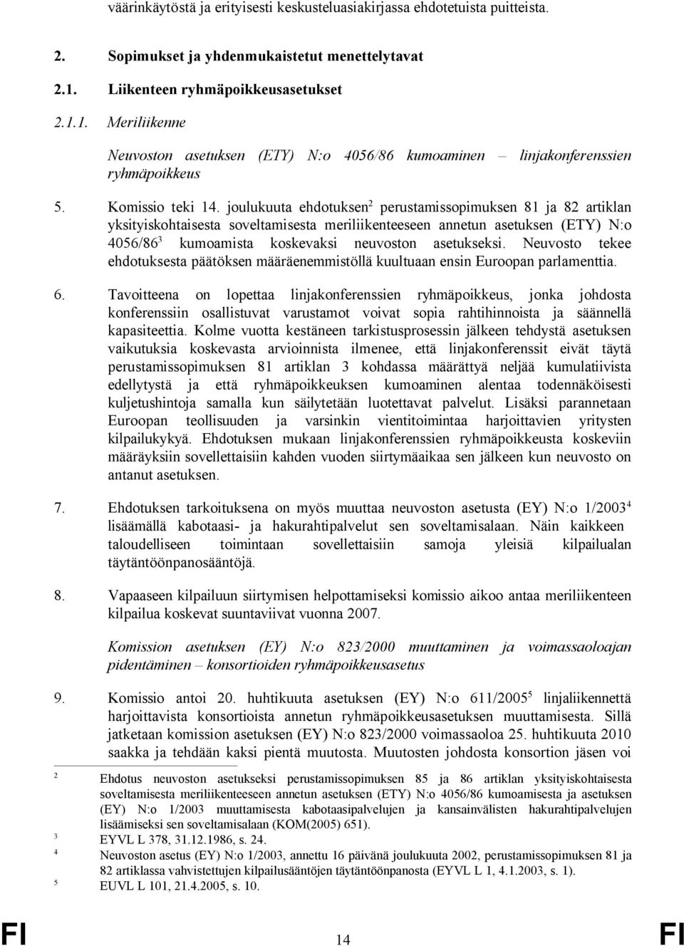 joulukuuta ehdotuksen 2 perustamissopimuksen 81 ja 82 artiklan yksityiskohtaisesta soveltamisesta meriliikenteeseen annetun asetuksen (ETY) N:o 4056/86 3 kumoamista koskevaksi neuvoston asetukseksi.