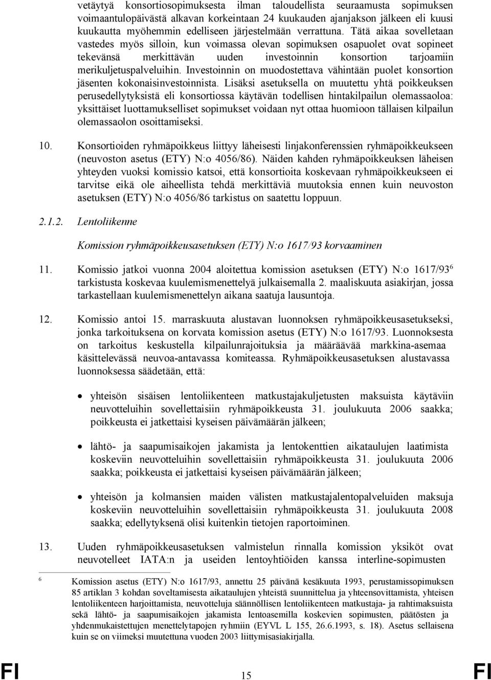 Tätä aikaa sovelletaan vastedes myös silloin, kun voimassa olevan sopimuksen osapuolet ovat sopineet tekevänsä merkittävän uuden investoinnin konsortion tarjoamiin merikuljetuspalveluihin.