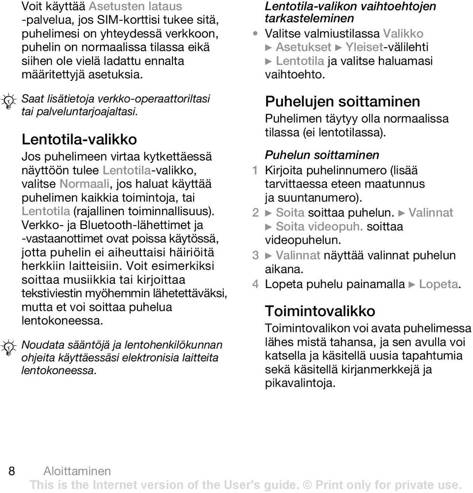 Lentotila-valikko Jos puhelimeen virtaa kytkettäessä näyttöön tulee Lentotila-valikko, valitse Normaali, jos haluat käyttää puhelimen kaikkia toimintoja, tai Lentotila (rajallinen toiminnallisuus).