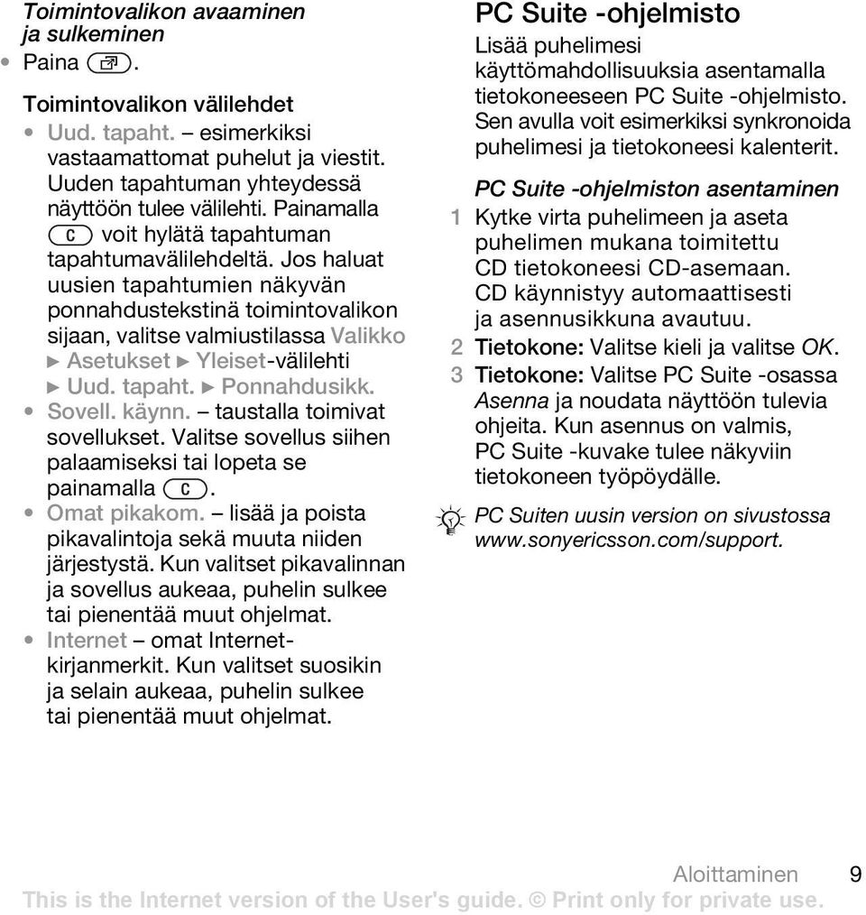 Jos haluat uusien tapahtumien näkyvän ponnahdustekstinä toimintovalikon sijaan, valitse valmiustilassa Valikko } Asetukset } Yleiset-välilehti } Uud. tapaht. } Ponnahdusikk. Sovell. käynn.