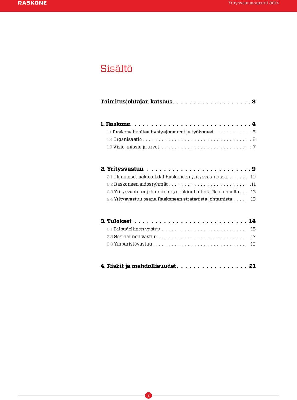 3 Yritysvastuun johtaminen ja riskienhallinta Raskoneella... 12 2.4 Yritysvastuu osana Raskoneen strategista johtamista..... 13 3. Tulokset. 14 3.1 Taloudellinen vastuu........................... 15 3.