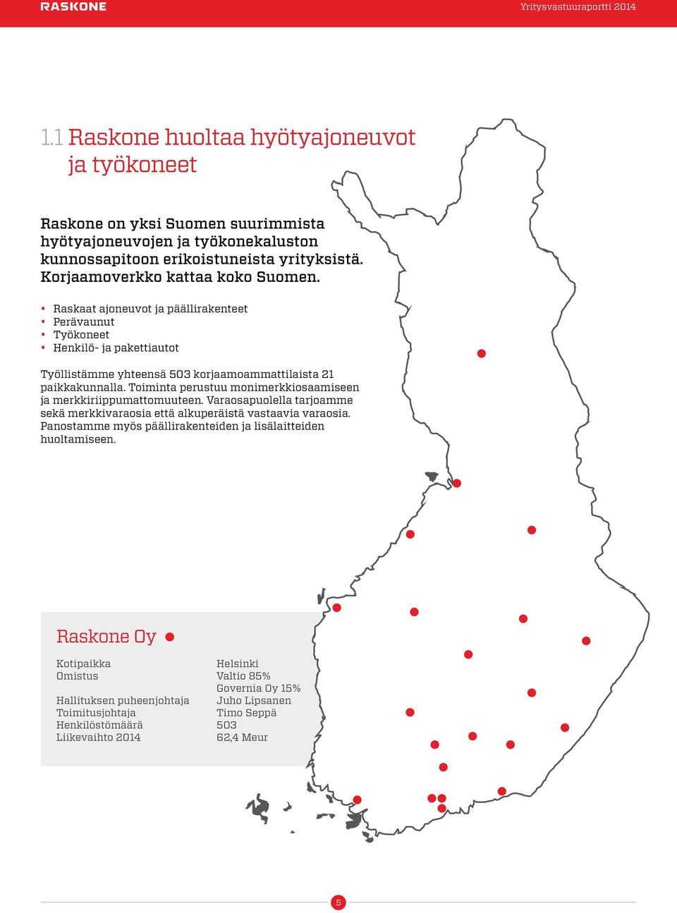 Toiminta perustuu monimerkkiosaamiseen ja merkkiriippumattomuuteen. Varaosapuolella tarjoamme sekä merkkivaraosia että alkuperäistä vastaavia varaosia.