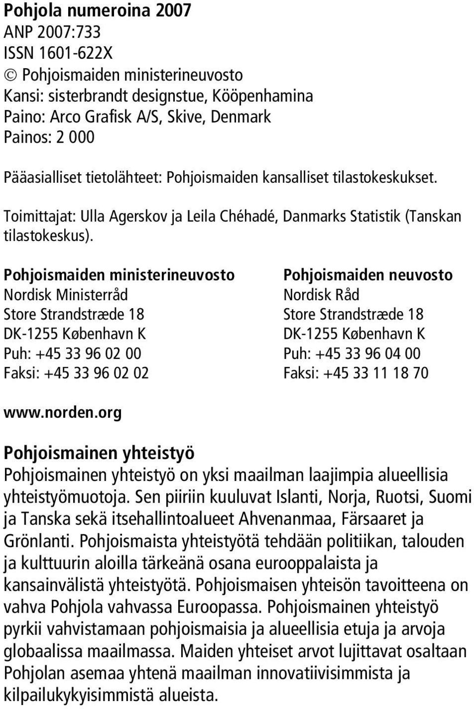 Pohjoismaiden ministerineuvosto Pohjoismaiden neuvosto Nordisk Ministerråd Nordisk Råd Store Strandstræde 18 Store Strandstræde 18 DK-1255 København K DK-1255 København K Puh: +45 33 96 02 00 Puh: