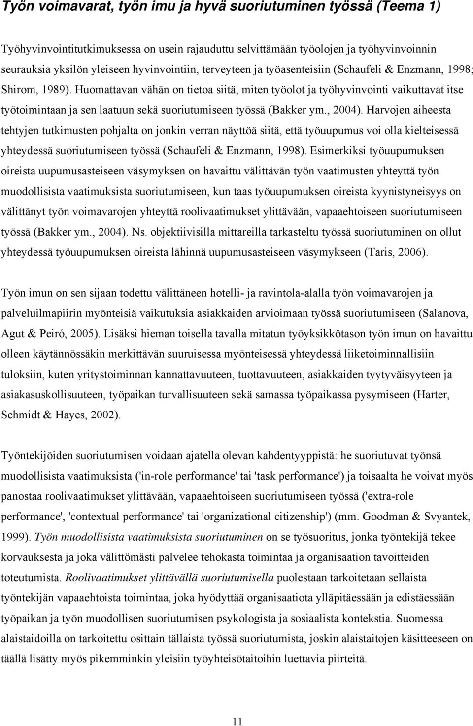 Huomattavan vähän on tietoa siitä, miten työolot ja työhyvinvointi vaikuttavat itse työtoimintaan ja sen laatuun sekä suoriutumiseen työssä (Bakker ym., 2004).