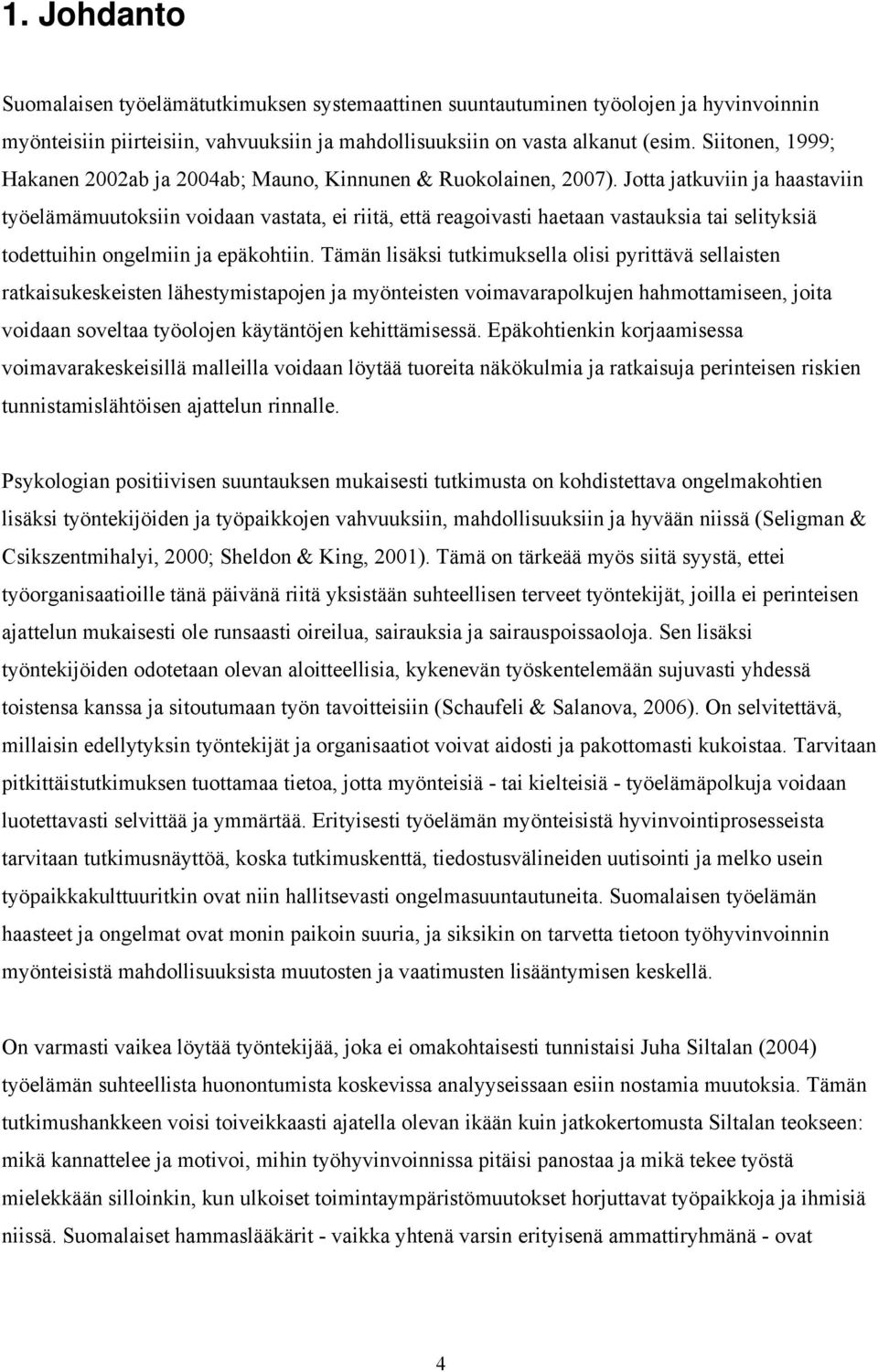 Jotta jatkuviin ja haastaviin työelämämuutoksiin voidaan vastata, ei riitä, että reagoivasti haetaan vastauksia tai selityksiä todettuihin ongelmiin ja epäkohtiin.