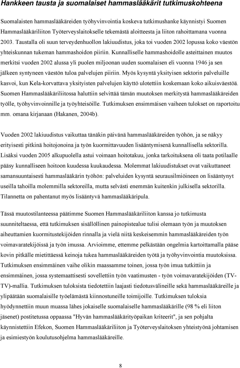 Kunnalliselle hammashoidolle asteittainen muutos merkitsi vuoden 2002 alussa yli puolen miljoonan uuden suomalaisen eli vuonna 1946 ja sen jälkeen syntyneen väestön tuloa palvelujen piiriin.