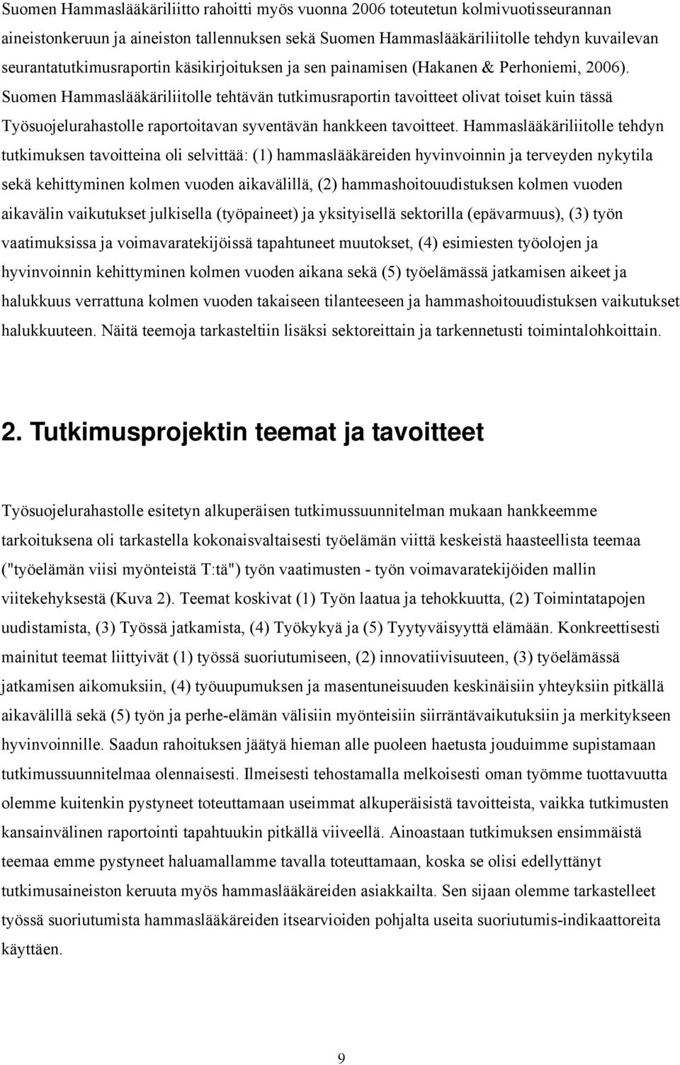 Suomen Hammaslääkäriliitolle tehtävän tutkimusraportin tavoitteet olivat toiset kuin tässä Työsuojelurahastolle raportoitavan syventävän hankkeen tavoitteet.