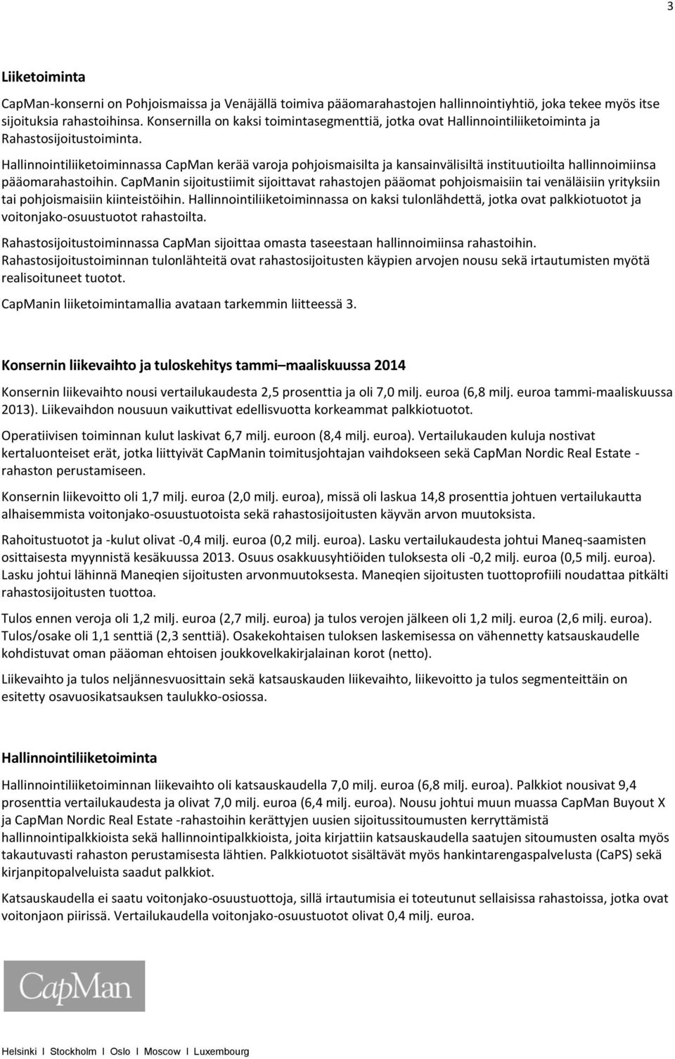 Hallinnointiliiketoiminnassa CapMan kerää varoja pohjoismaisilta ja kansainvälisiltä instituutioilta hallinnoimiinsa pääomarahastoihin.