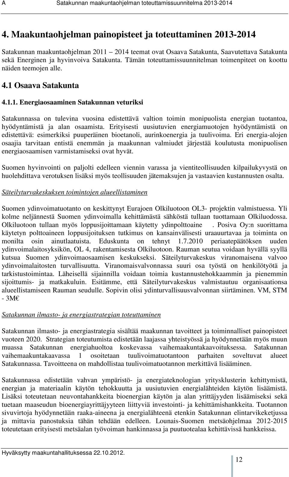 Osaava Satakunta 4.1.1. Energiaosaaminen Satakunnan veturiksi Satakunnassa on tulevina vuosina edistettävä valtion toimin monipuolista energian tuotantoa, hyödyntämistä ja alan osaamista.