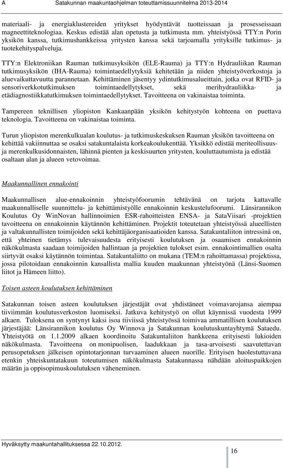 TTY:n Elektroniikan Rauman tutkimusyksikön (ELE-Rauma) ja TTY:n Hydrauliikan Rauman tutkimusyksikön (IHA-Rauma) toimintaedellytyksiä kehitetään ja niiden yhteistyöverkostoja ja aluevaikuttavuutta