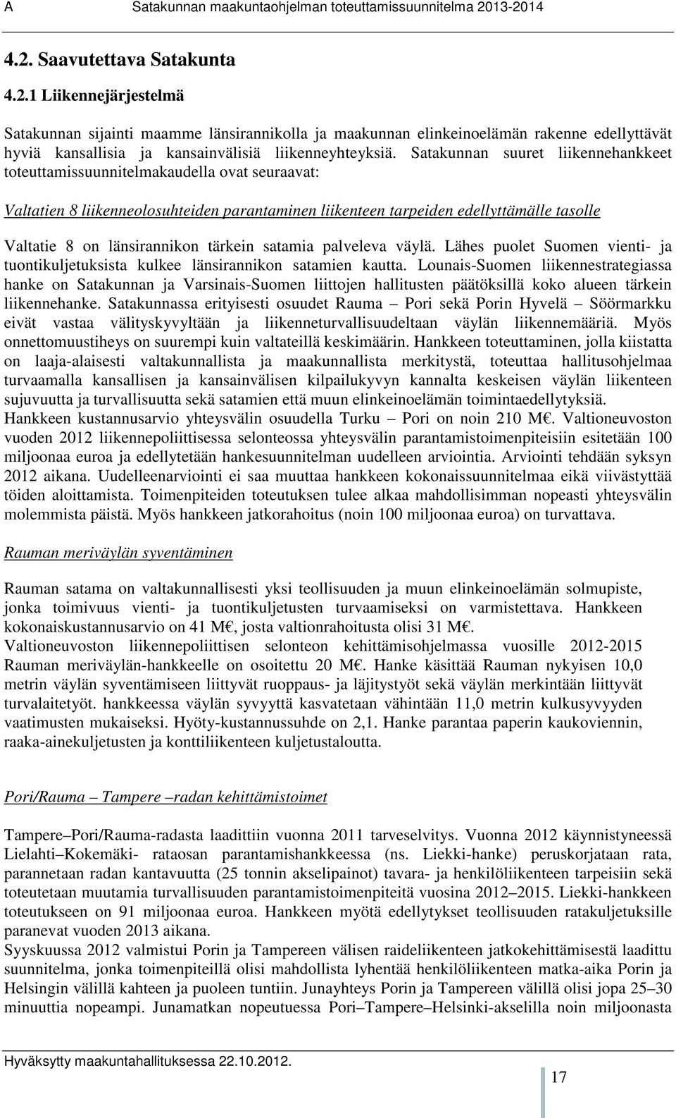 tärkein satamia palveleva väylä. Lähes puolet Suomen vienti- ja tuontikuljetuksista kulkee länsirannikon satamien kautta.