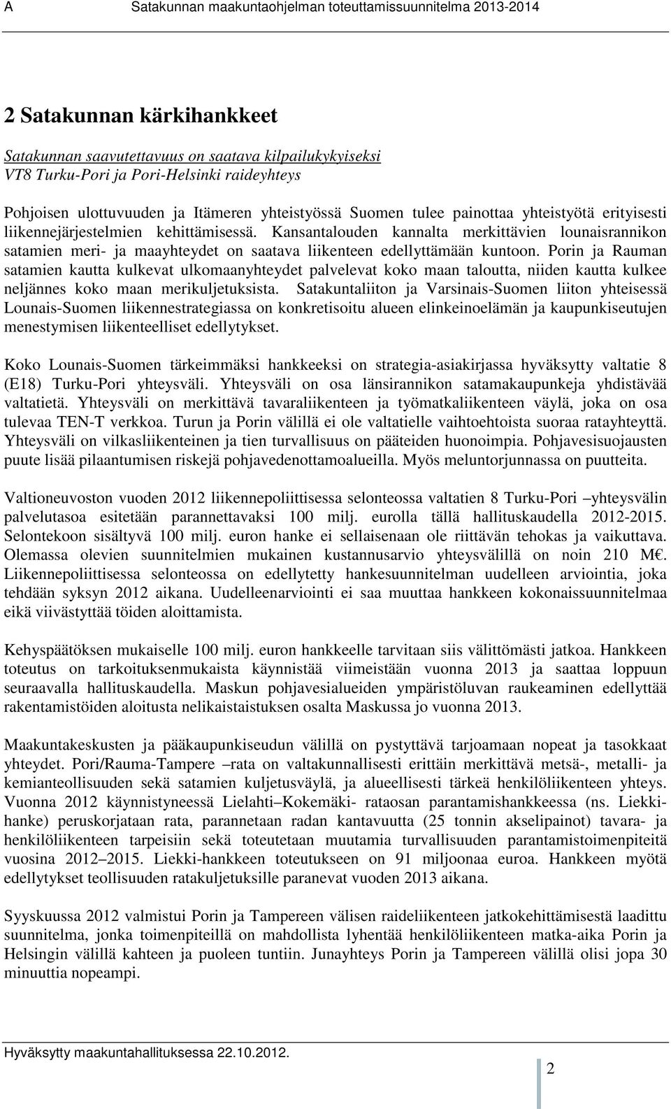 Porin ja Rauman satamien kautta kulkevat ulkomaanyhteydet palvelevat koko maan taloutta, niiden kautta kulkee neljännes koko maan merikuljetuksista.