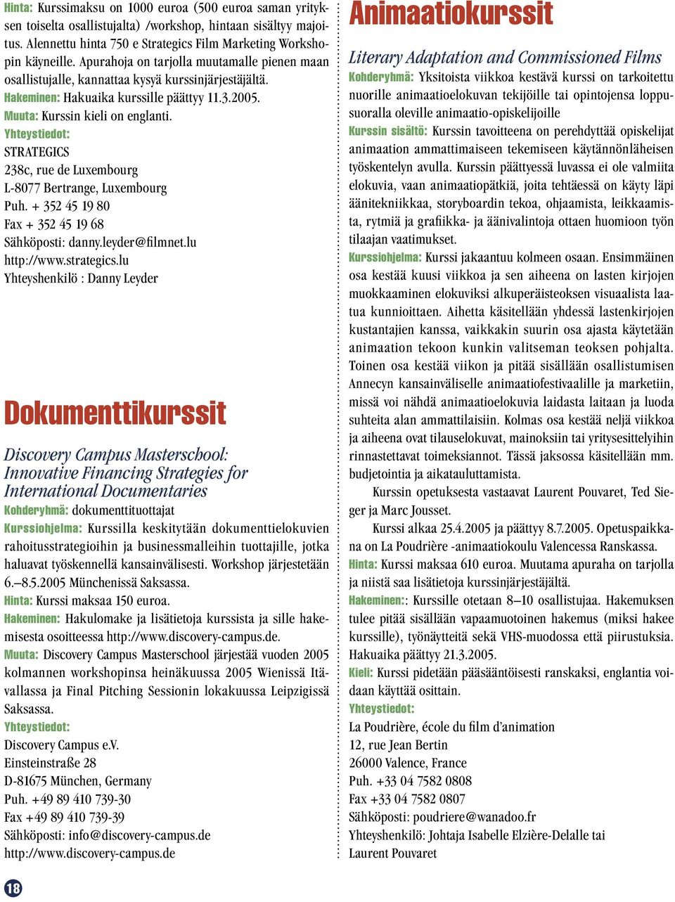 Yhteystiedot: STRATEGICS 238c, rue de Luxembourg L-8077 Bertrange, Luxembourg Puh. + 352 45 19 80 Fax + 352 45 19 68 Sähköposti: danny.leyder@filmnet.lu http://www.strategics.