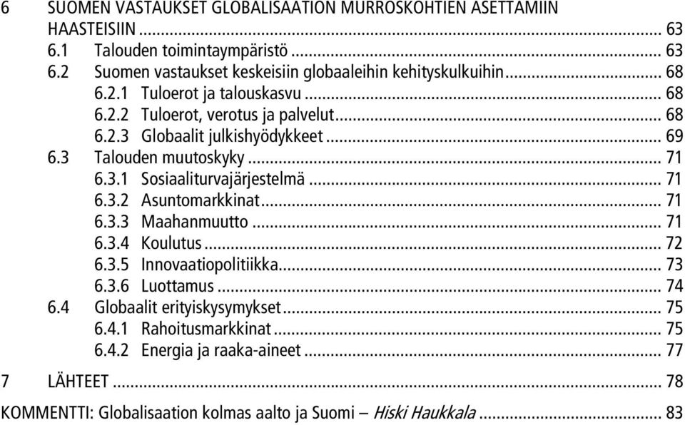 .. 71 6.3.2 Asuntomarkkinat... 71 6.3.3 Maahanmuutto... 71 6.3.4 Koulutus... 72 6.3.5 Innovaatiopolitiikka... 73 6.3.6 Luottamus... 74 6.4 Globaalit erityiskysymykset.