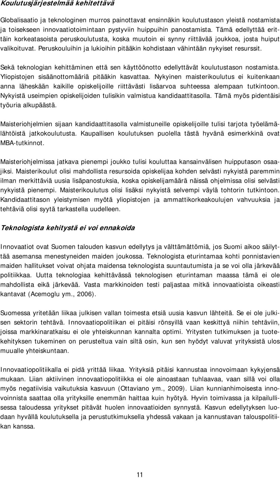 Peruskouluihin ja lukioihin pitääkin kohdistaan vähintään nykyiset resurssit. Sekä teknologian kehittäminen että sen käyttöönotto edellyttävät koulutustason nostamista.