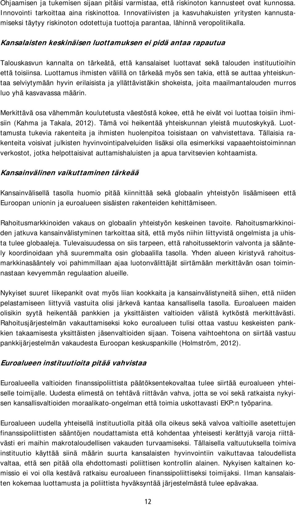 Kansalaisten keskinäisen luottamuksen ei pidä antaa rapautua Talouskasvun kannalta on tärkeätä, että kansalaiset luottavat sekä talouden instituutioihin että toisiinsa.