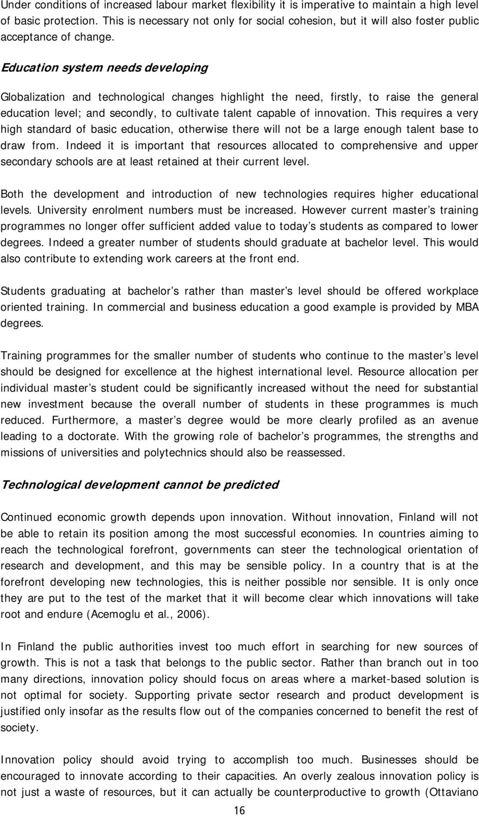 Education system needs developing Globalization and technological changes highlight the need, firstly, to raise the general education level; and secondly, to cultivate talent capable of innovation.