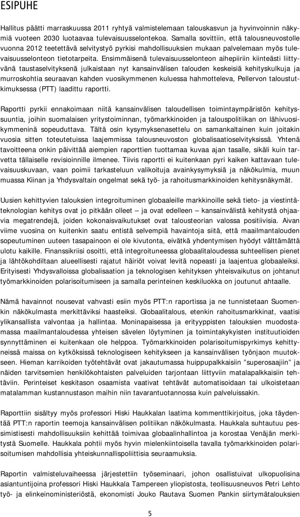 Ensimmäisenä tulevaisuusselonteon aihepiiriin kiinteästi liittyvänä taustaselvityksenä julkaistaan nyt kansainvälisen talouden keskeisiä kehityskulkuja ja murroskohtia seuraavan kahden vuosikymmenen