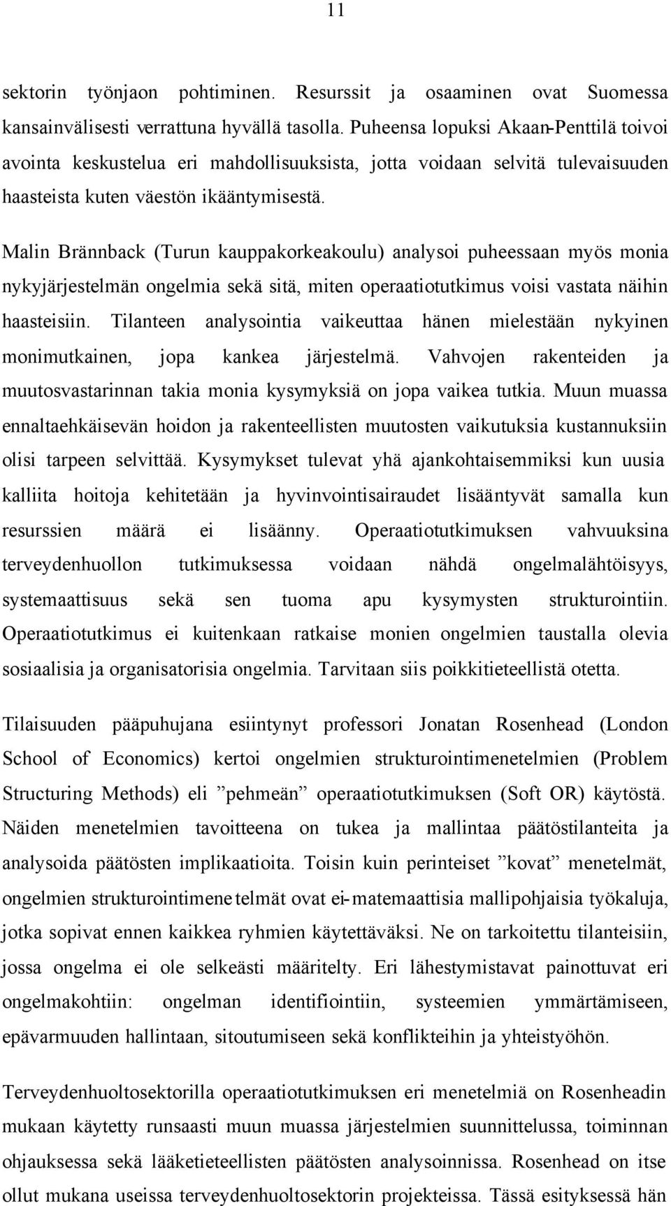 Malin Brännback (Turun kauppakorkeakoulu) analysoi puheessaan myös monia nykyjärjestelmän ongelmia sekä sitä, miten operaatiotutkimus voisi vastata näihin haasteisiin.