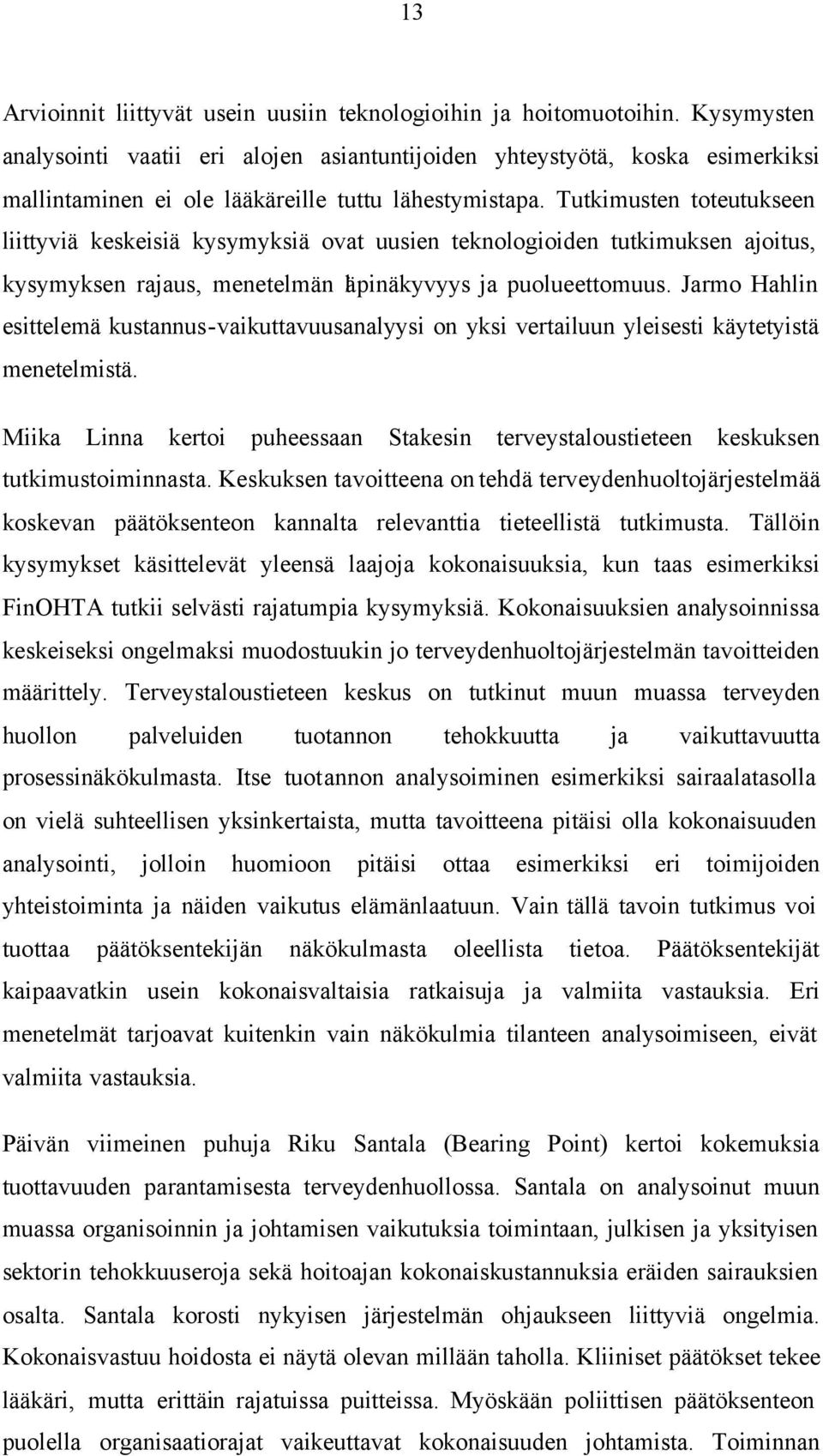 Tutkimusten toteutukseen liittyviä keskeisiä kysymyksiä ovat uusien teknologioiden tutkimuksen ajoitus, kysymyksen rajaus, menetelmän läpinäkyvyys ja puolueettomuus.