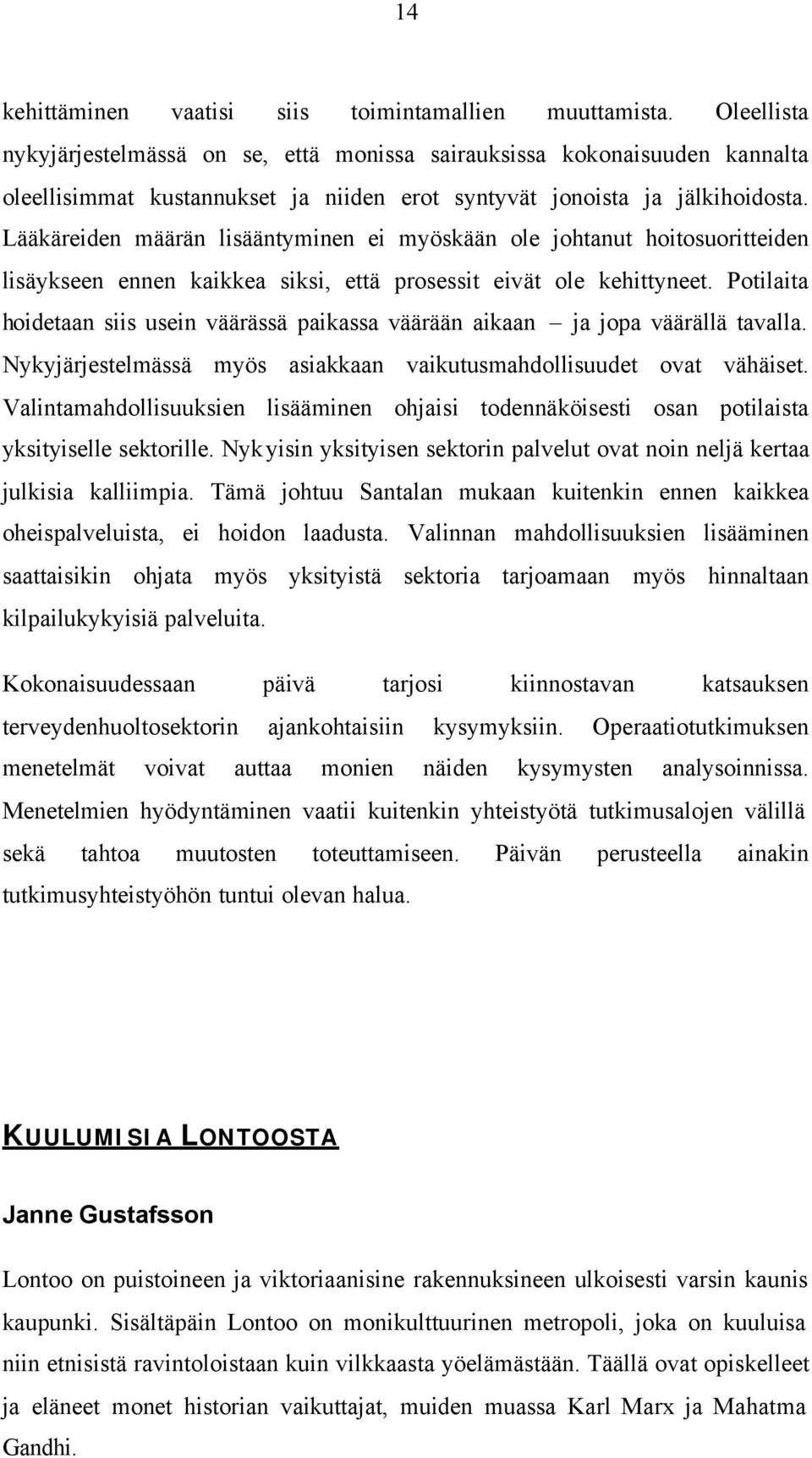 Lääkäreiden määrän lisääntyminen ei myöskään ole johtanut hoitosuoritteiden lisäykseen ennen kaikkea siksi, että prosessit eivät ole kehittyneet.