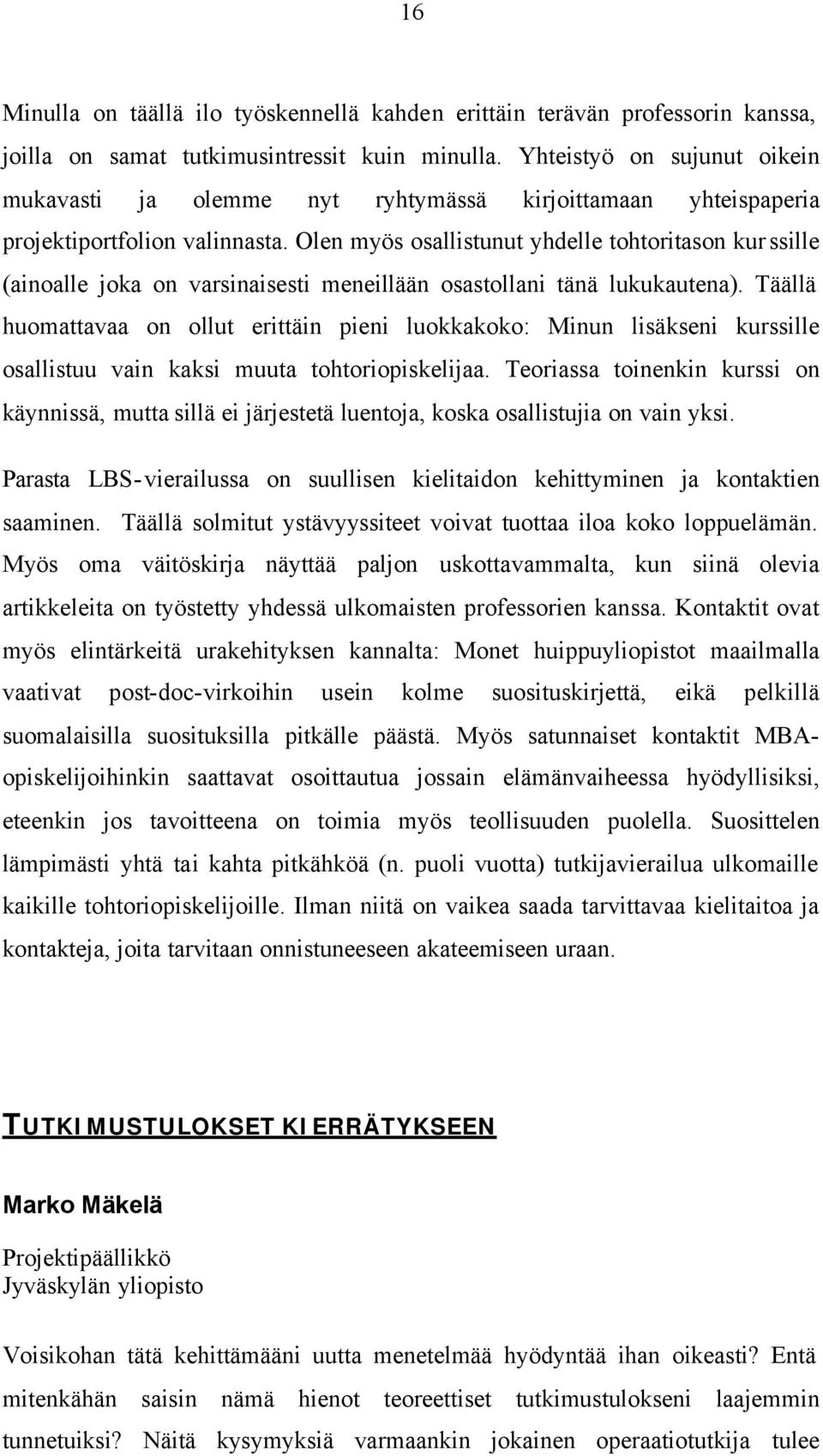 Olen myös osallistunut yhdelle tohtoritason kurssille (ainoalle joka on varsinaisesti meneillään osastollani tänä lukukautena).