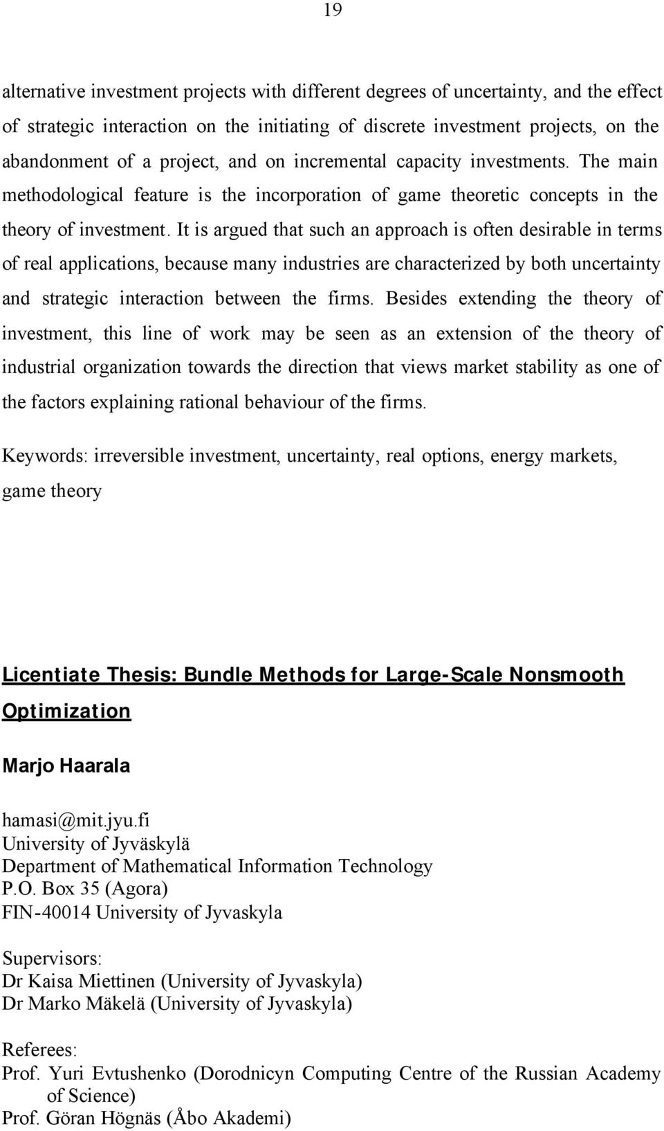 It is argued that such an approach is often desirable in terms of real applications, because many industries are characterized by both uncertainty and strategic interaction between the firms.