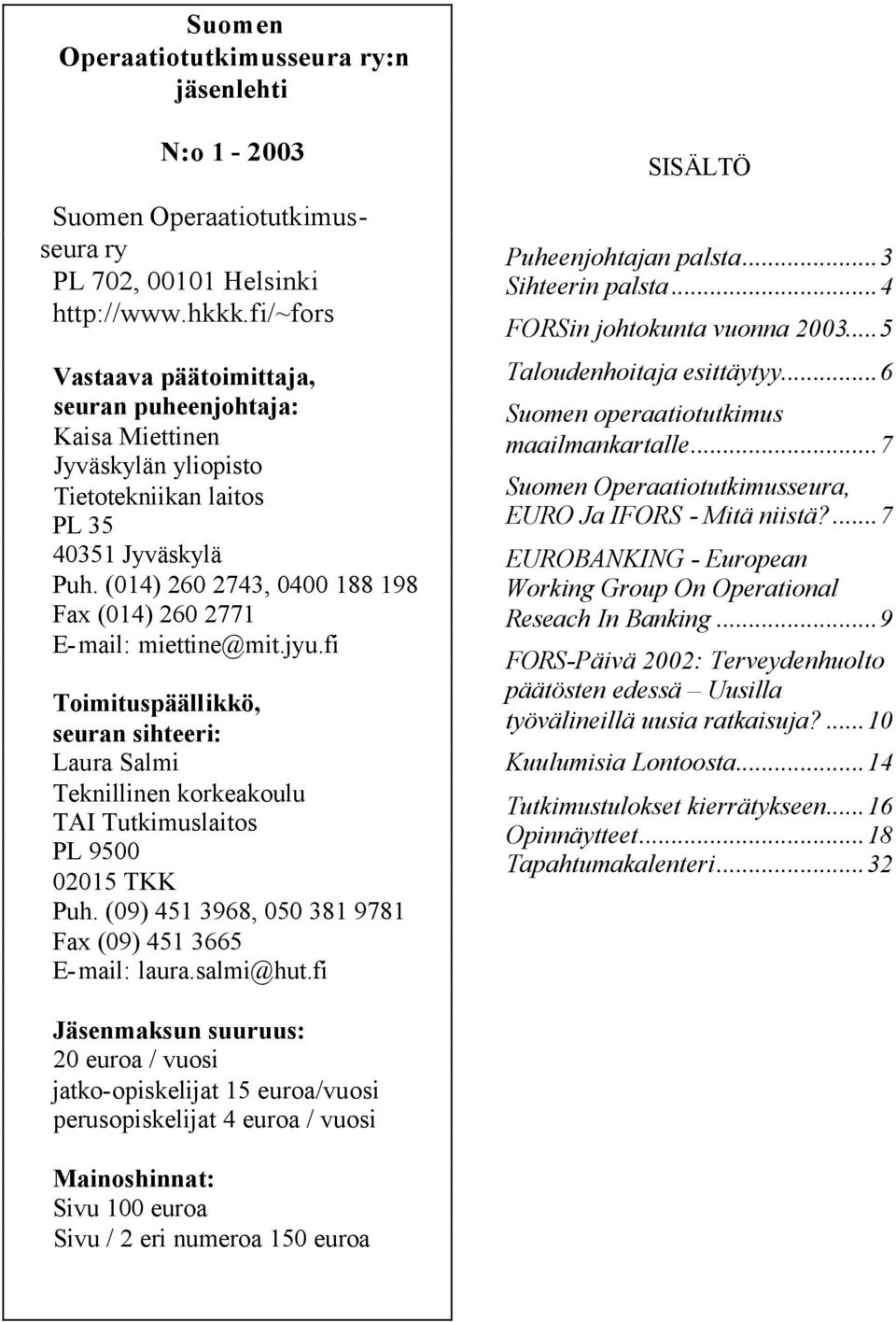 (014) 260 2743, 0400 188 198 Fax (014) 260 2771 E-mail: miettine@mit.jyu.fi Toimituspäällikkö, seuran sihteeri: Laura Salmi Teknillinen korkeakoulu TAI Tutkimuslaitos PL 9500 02015 TKK Puh.