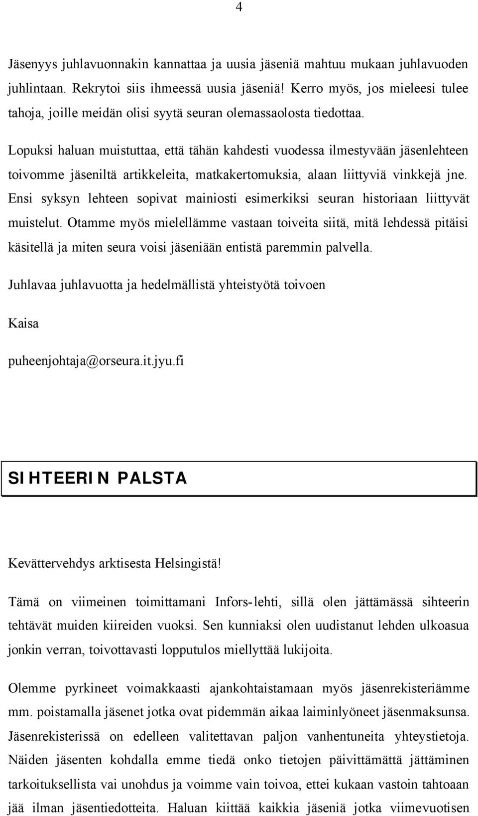 Lopuksi haluan muistuttaa, että tähän kahdesti vuodessa ilmestyvään jäsenlehteen toivomme jäseniltä artikkeleita, matkakertomuksia, alaan liittyviä vinkkejä jne.