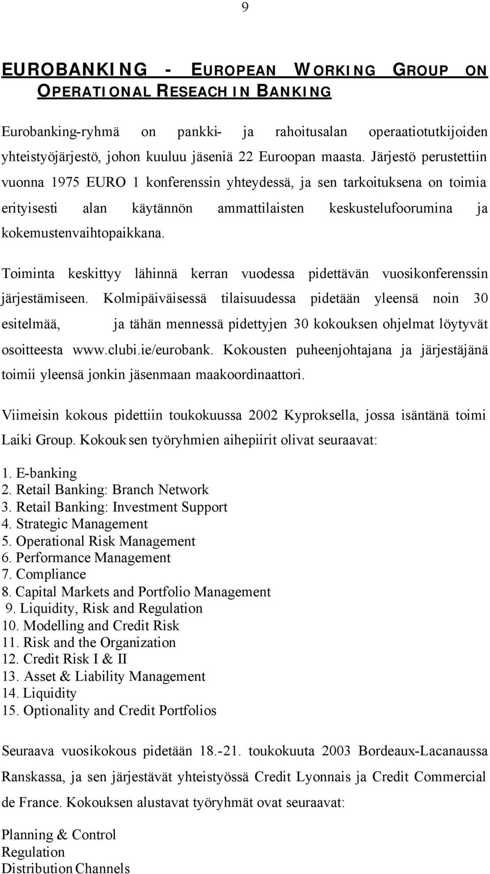 Toiminta keskittyy lähinnä kerran vuodessa pidettävän vuosikonferenssin järjestämiseen.