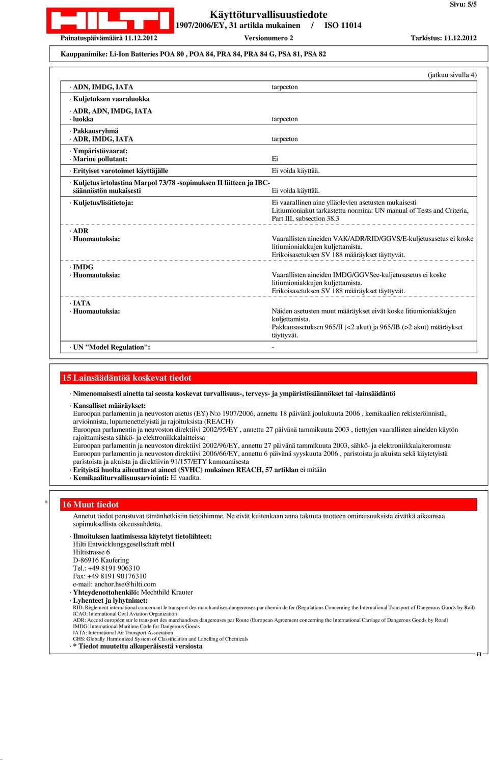 (jatkuu sivulla 4) Kuljetus/lisätietoja: Ei vaarallinen aine ylläolevien asetusten mukaisesti Litiumioniakut tarkastettu normina: UN manual of Tests and Criteria, Part III, subsection 38.