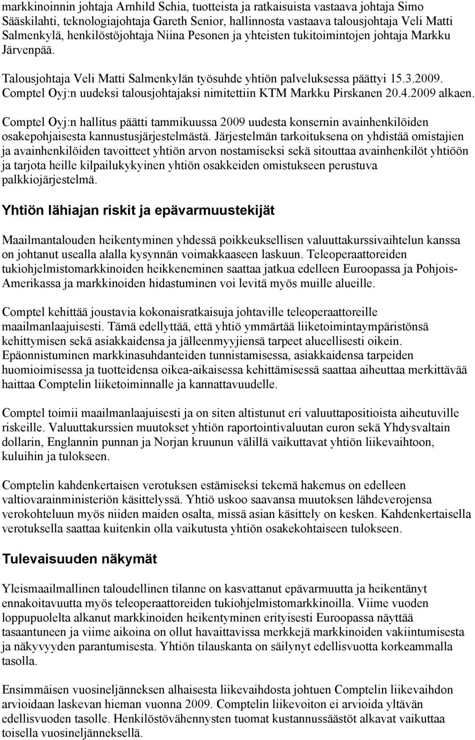 Comptel Oyj:n uudeksi talousjohtajaksi nimitettiin KTM Markku Pirskanen 20.4.2009 alkaen.