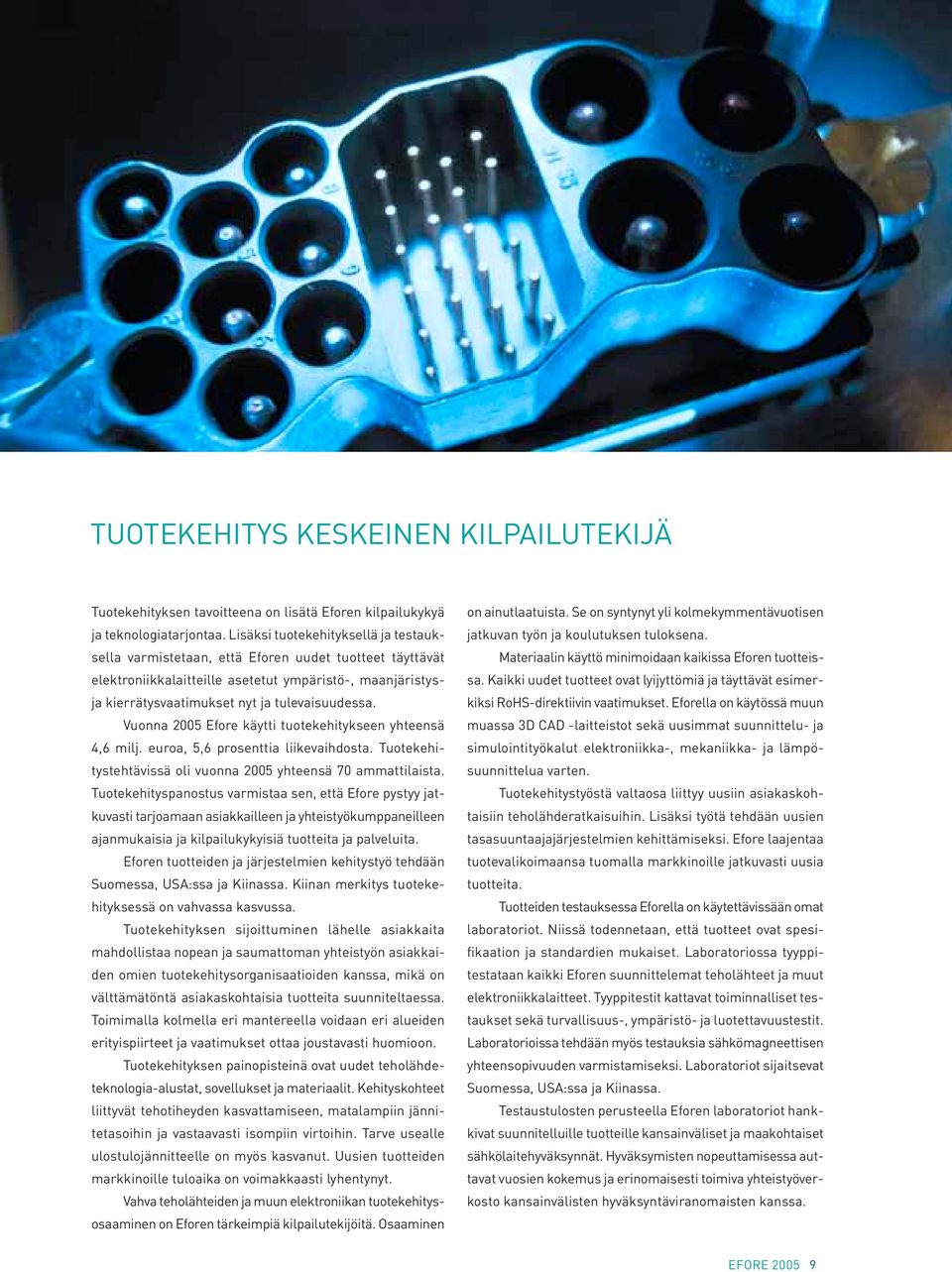 Vuonna 2005 Efore käytti tuotekehitykseen yhteen sä 4,6 milj. euroa, 5,6 prosenttia liikevaihdosta. Tuote kehitystehtävissä oli vuonna 2005 yhteensä 70 ammattilaista.