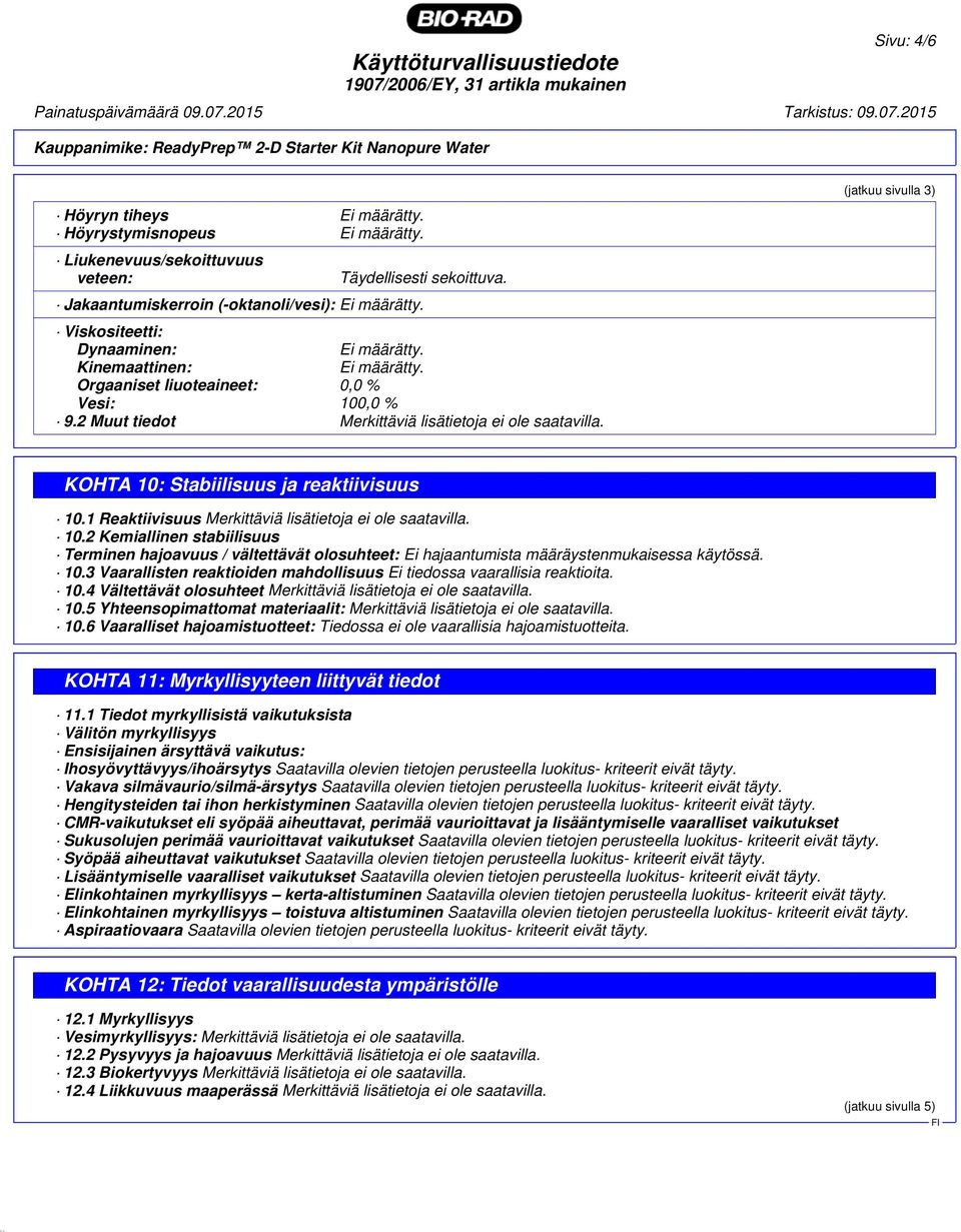 (jatkuu sivulla 3) KOHTA 10: Stabiilisuus ja reaktiivisuus 10.1 Reaktiivisuus Merkittäviä lisätietoja ei ole saatavilla. 10.2 Kemiallinen stabiilisuus Terminen hajoavuus / vältettävät olosuhteet: Ei hajaantumista määräystenmukaisessa käytössä.